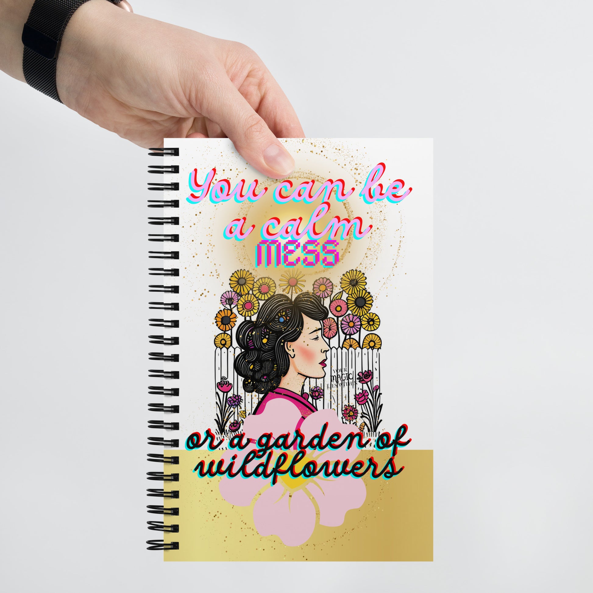 You can be a calm MESS or a garden of wildflowers -Spiral notebook - Darlin Primrose