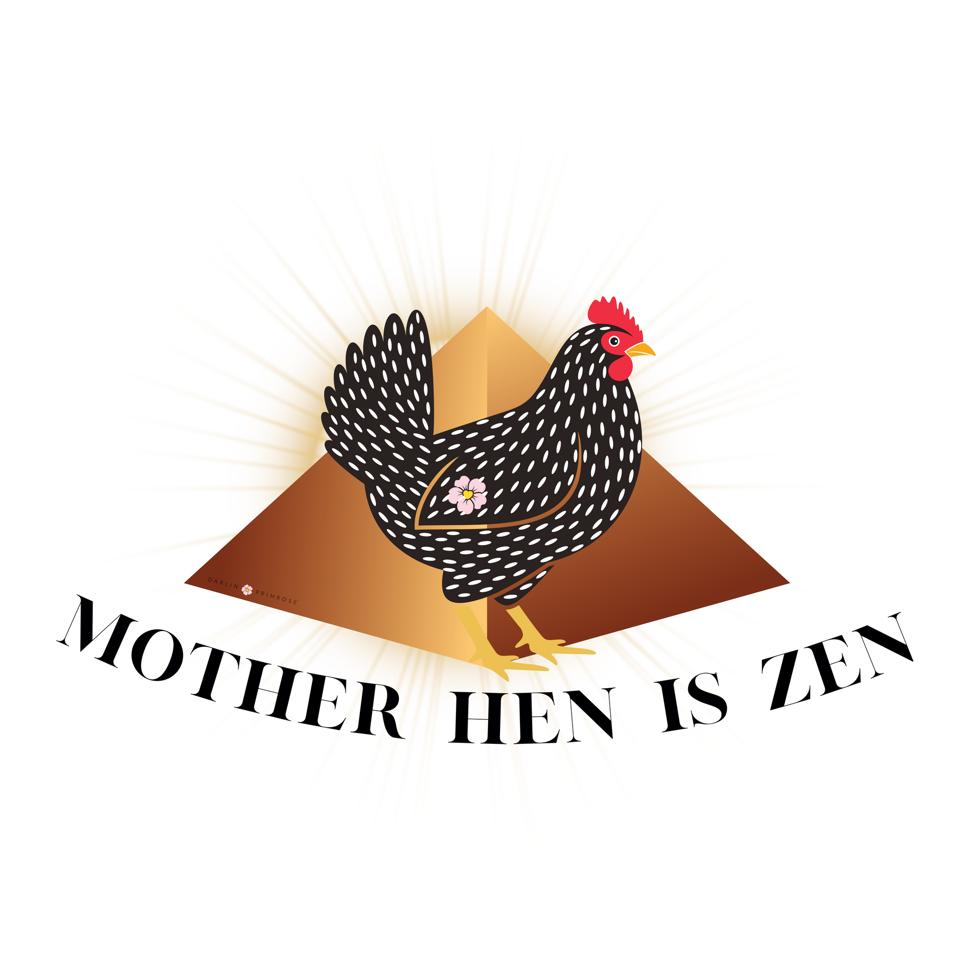 Mother Hen is Zen-Tee- Darlin Primrose™