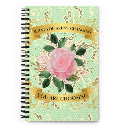 What you aren't changing.  You are choosing.  Spiral notebook - Darlin Primrose